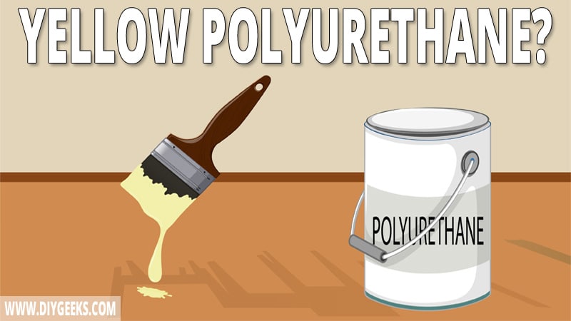 How to Fix Yellow Polyurethane? (3 Methods) - DIY Geeks