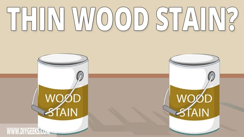 How to Thin Wood Stain? (Oil-based & Water-based)