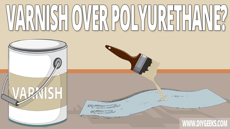 Is varnish compatabile with polyurethane? And, can you apply varnish over polyurethane? We explained everything you need to know.