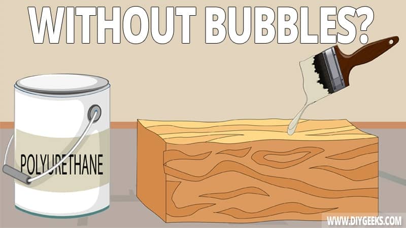 Sometimes, when you apply polyurethane you get bubbles in the coat. So, how to apply polyurethane without bubbles? We explained it all.