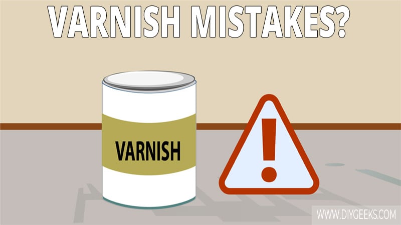 Due to its thick nature, you will face different problems while applying varnish. Here are the 6 most common varnish mistakes and their fixes.