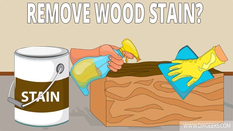 How to Remove Wood Stain From Wood? (9 Methods)