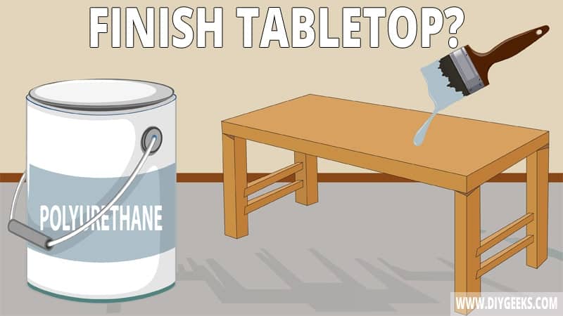 Finishing a tabletop with polyurethane is easy, but you need the right guide. Here's our 7-step guide on how to finish a tabletop with polyurethane.