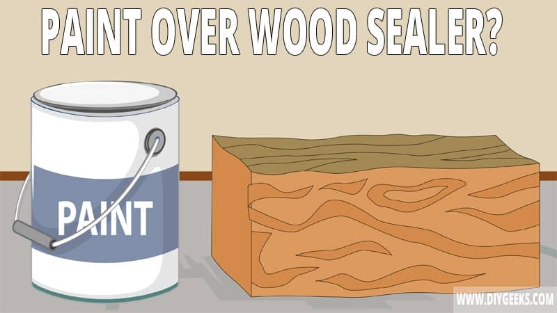 How To Paint Over Wood Sealer? (5 Steps)